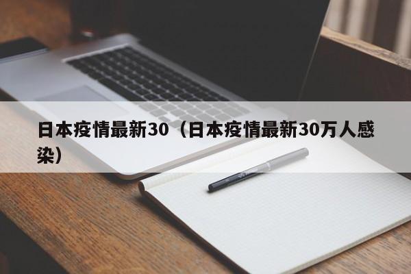 日本疫情最新30（日本疫情最新30万人感染）