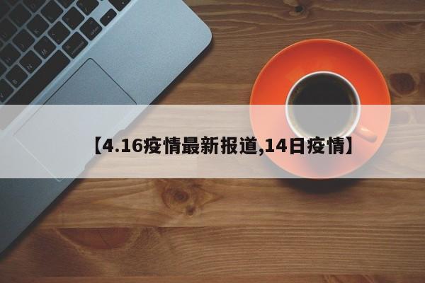 【4.16疫情最新报道,14日疫情】