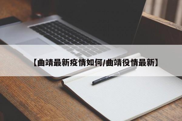 【曲靖最新疫情如何/曲靖役情最新】