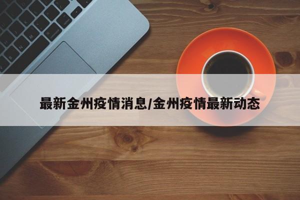 最新金州疫情消息/金州疫情最新动态