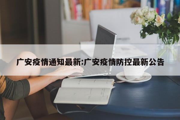 广安疫情通知最新:广安疫情防控最新公告