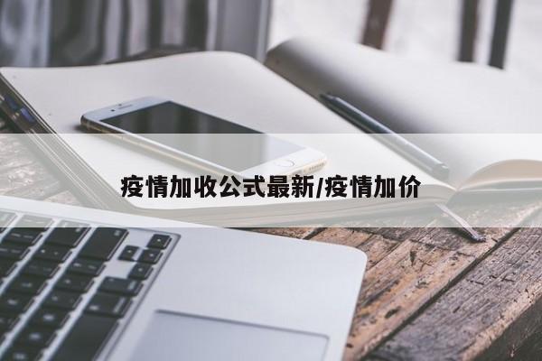 疫情加收公式最新/疫情加价
