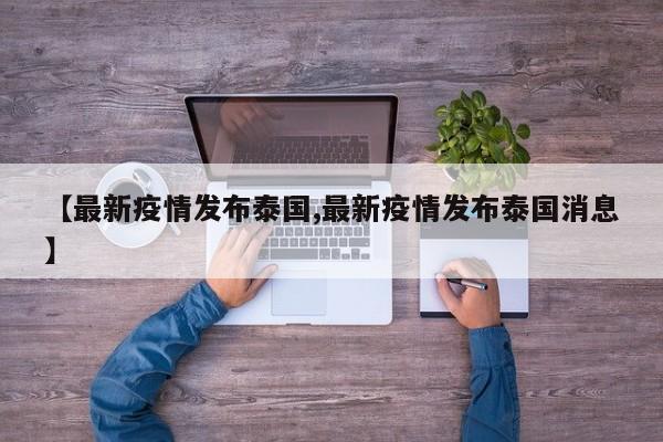 【最新疫情发布泰国,最新疫情发布泰国消息】