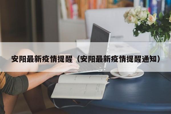 安阳最新疫情提醒（安阳最新疫情提醒通知）