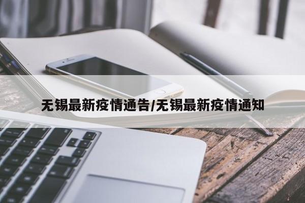 无锡最新疫情通告/无锡最新疫情通知
