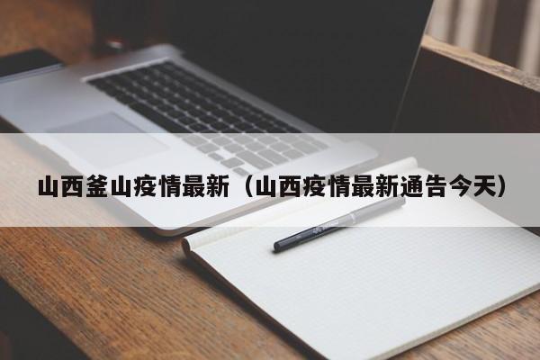 山西釜山疫情最新（山西疫情最新通告今天）