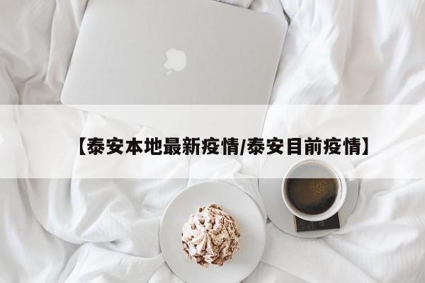 【泰安本地最新疫情/泰安目前疫情】