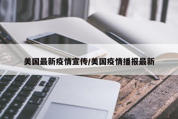 美国最新疫情宣传/美国疫情播报最新