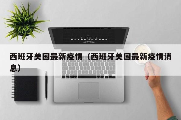 西班牙美国最新疫情（西班牙美国最新疫情消息）