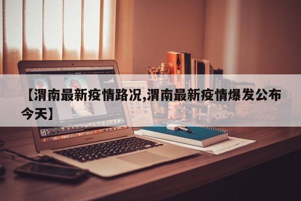 【渭南最新疫情路况,渭南最新疫情爆发公布今天】