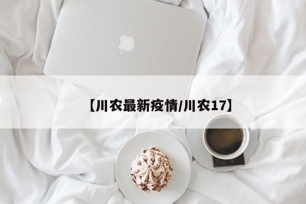 【川农最新疫情/川农17】
