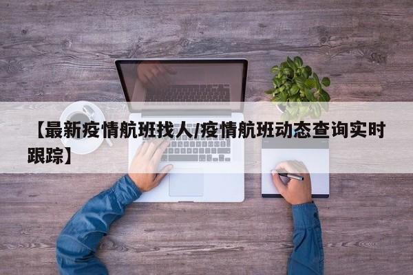 【最新疫情航班找人/疫情航班动态查询实时跟踪】
