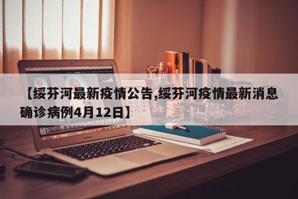 【绥芬河最新疫情公告,绥芬河疫情最新消息确诊病例4月12日】