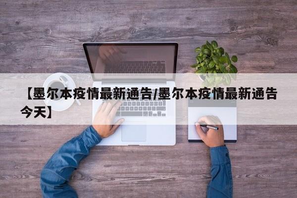 【墨尔本疫情最新通告/墨尔本疫情最新通告今天】