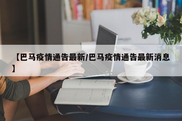 【巴马疫情通告最新/巴马疫情通告最新消息】
