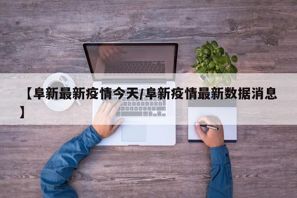 【阜新最新疫情今天/阜新疫情最新数据消息】