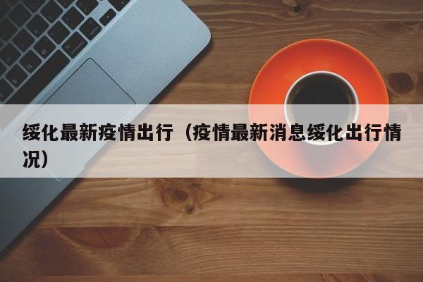 绥化最新疫情出行（疫情最新消息绥化出行情况）