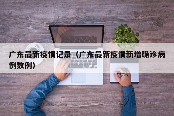 广东最新疫情记录（广东最新疫情新增确诊病例数例）