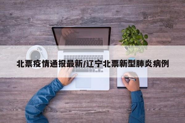 北票疫情通报最新/辽宁北票新型肺炎病例