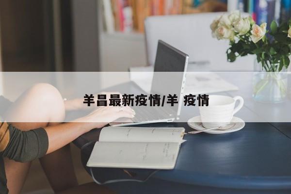 羊昌最新疫情/羊 疫情