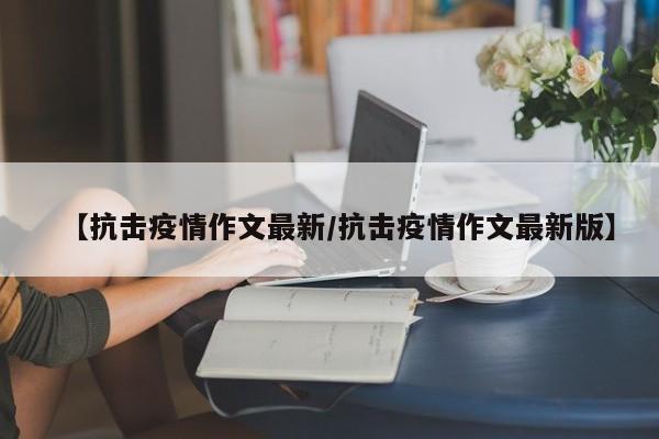 【抗击疫情作文最新/抗击疫情作文最新版】