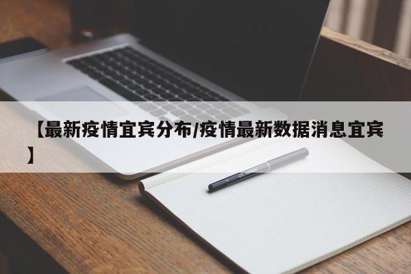 【最新疫情宜宾分布/疫情最新数据消息宜宾】