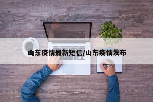 山东疫情最新短信/山东疫情发布
