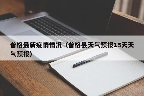 普格最新疫情情况（普格县天气预报15天天气预报）