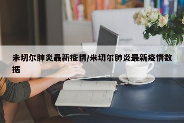 米切尔肺炎最新疫情/米切尔肺炎最新疫情数据
