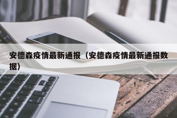 安德森疫情最新通报（安德森疫情最新通报数据）