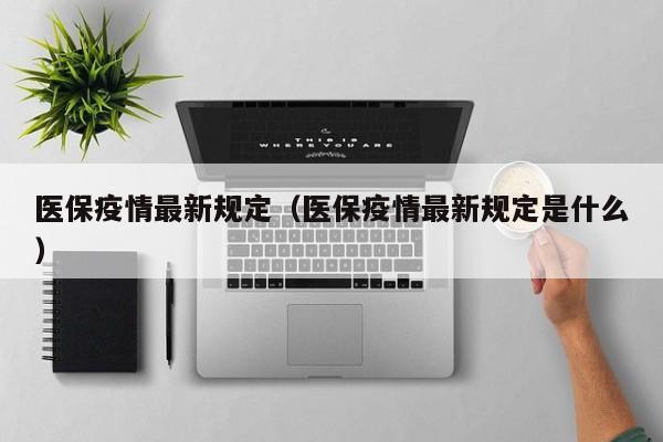 医保疫情最新规定（医保疫情最新规定是什么）