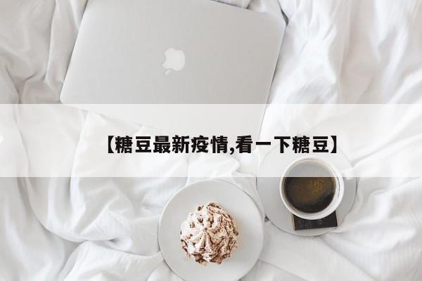 【糖豆最新疫情,看一下糖豆】